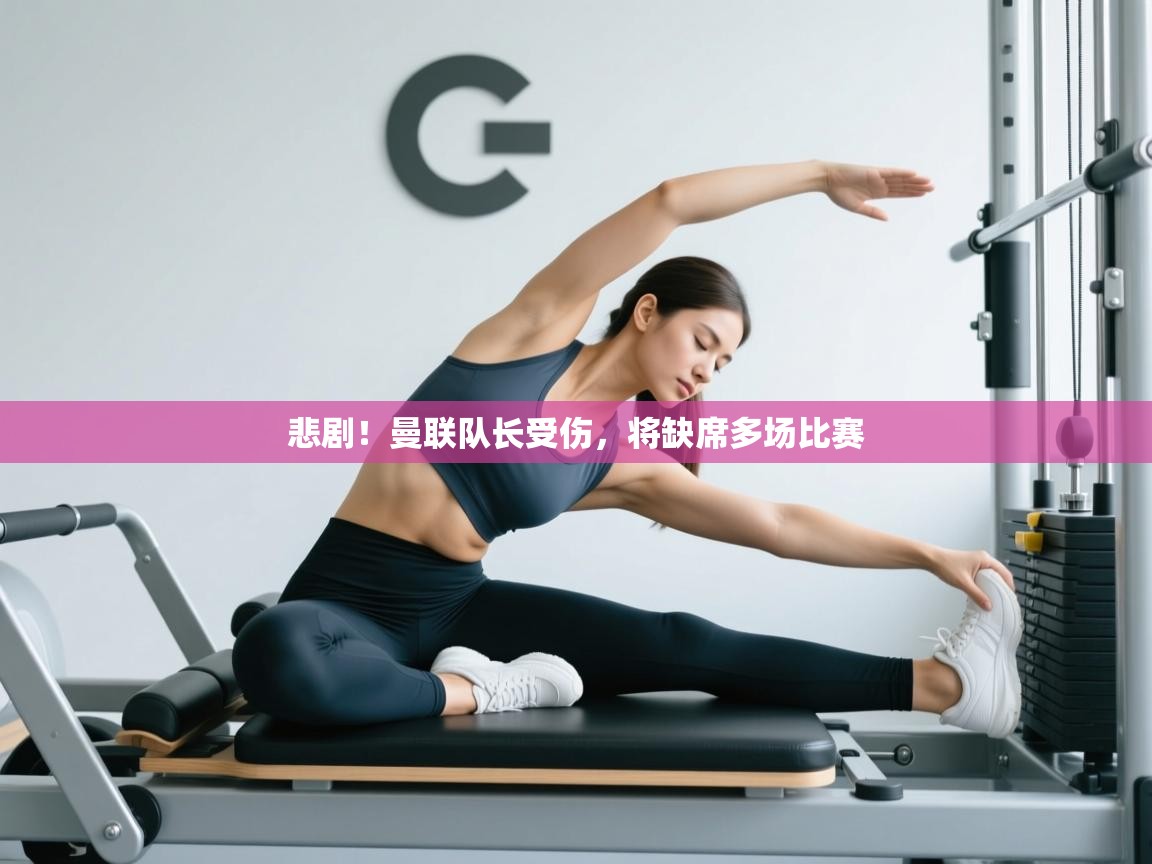 悲剧！曼联队长受伤，将缺席多场比赛