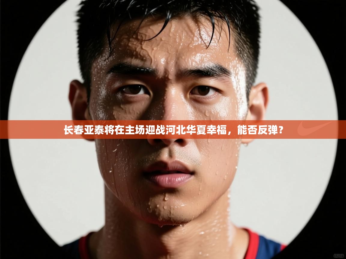 长春亚泰将在主场迎战河北华夏幸福，能否反弹？  第2张