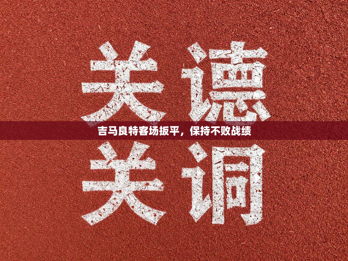吉马良特客场扳平，保持不败战绩  第1张