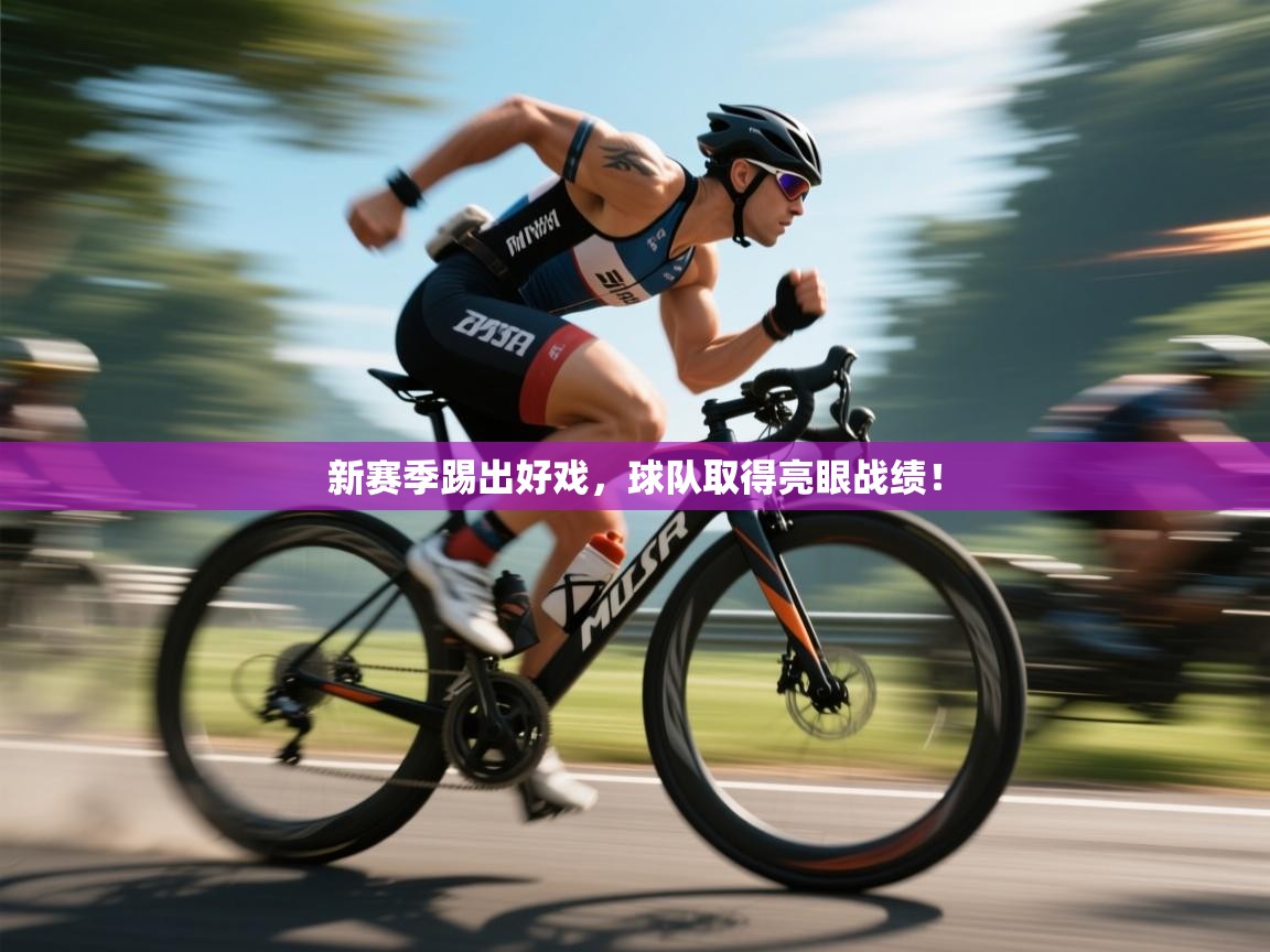 新赛季踢出好戏，球队取得亮眼战绩！